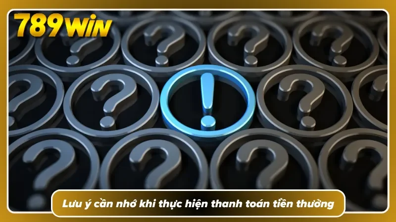 Các điểm cần chú ý trong quá trình rút tiền 789WIN 